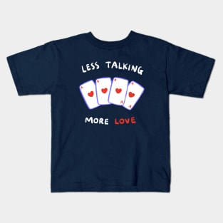 Less Talking, More Love Kids T-Shirt